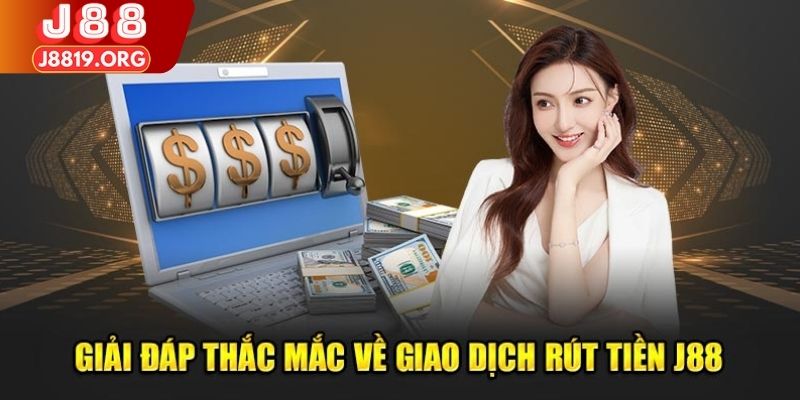 Giải đáp thắc mắc giao dịch rút tiền J88