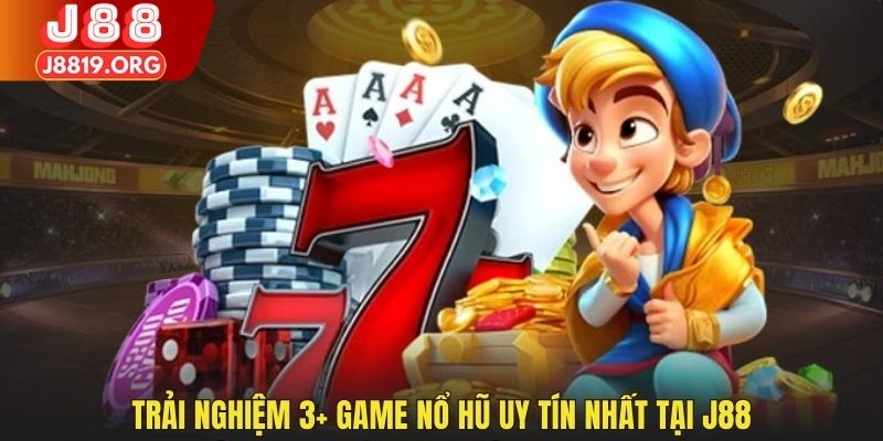 Trải nghiệm 3+ game nổ hũ uy tín nhất tại J88