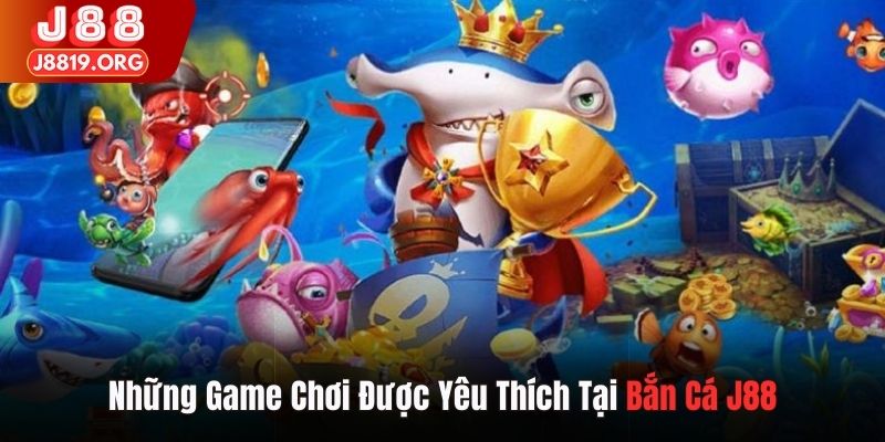 Những game chơi được yêu thích tại bắn cá J88