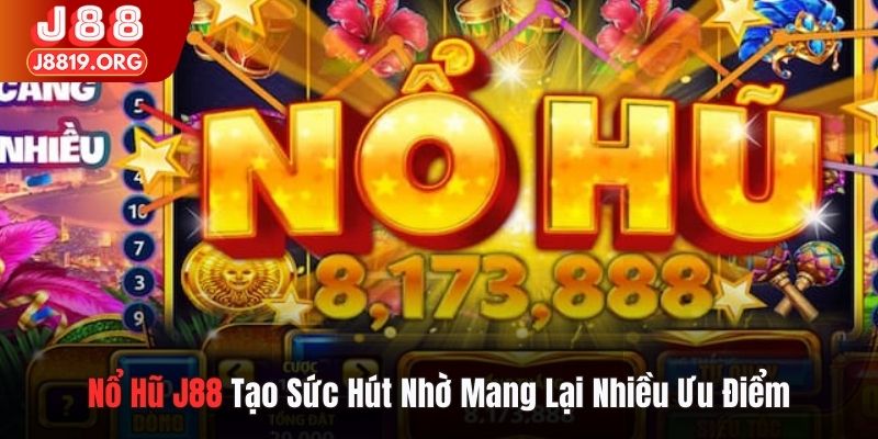 Nổ hũ J88 tạo sức hút nhờ mang lại nhiều ưu điểm