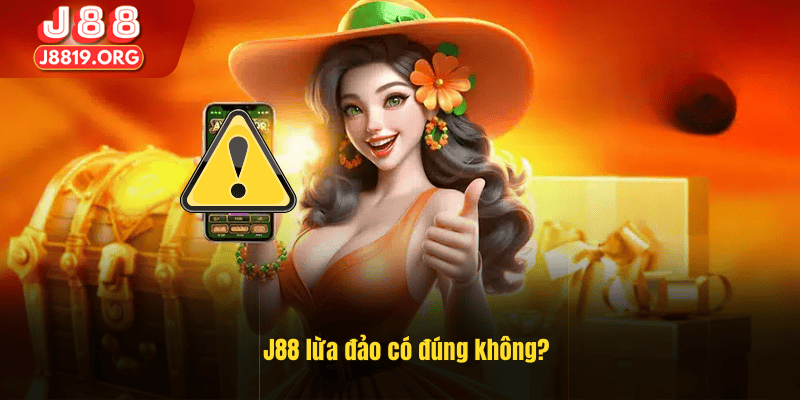 J88 lừa đảo có đúng không?